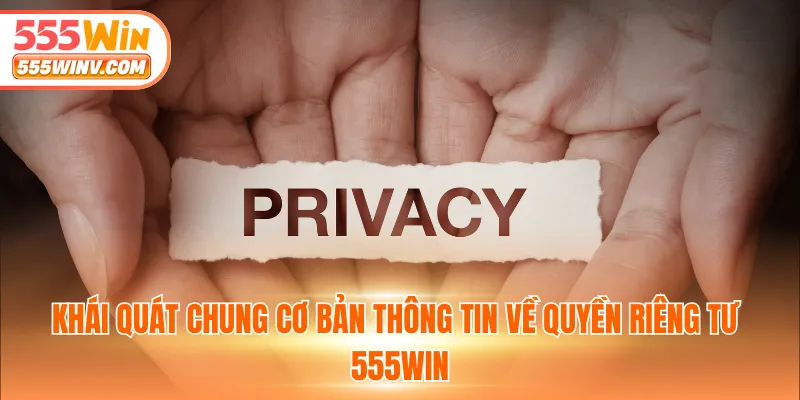 Khái quát chung cơ bản thông tin về quyền riêng tư 555WIN